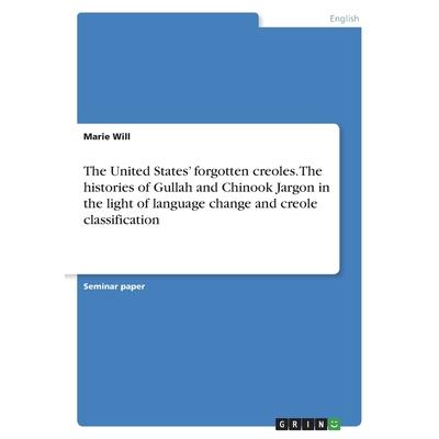 The United States' forgotten creoles. The histories of Gullah and Chinook Jargon in the light of language change and creole classification | 拾書所