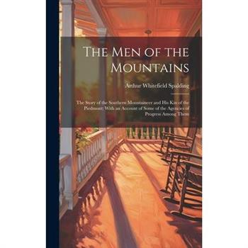 The men of the Mountains; the Story of the Southern Mountaineer and his kin of the Piedmont; With an Account of Some of the Agencies of Progress Among Them