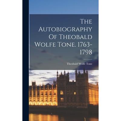 The Autobiography Of Theobald Wolfe Tone. 1763-1798