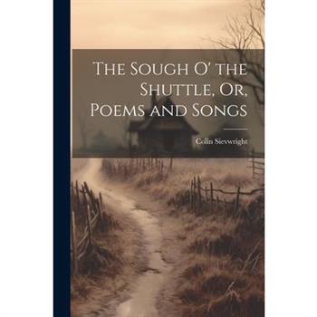 The Sough O’ the Shuttle, Or, Poems and Songs