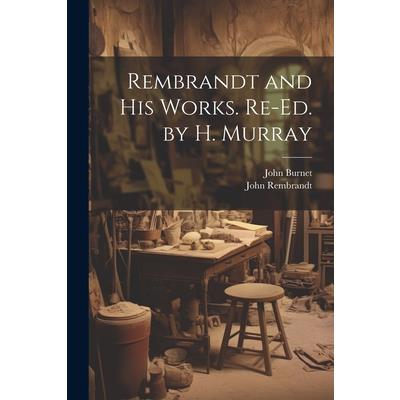 Rembrandt and His Works. Re-Ed. by H. Murray