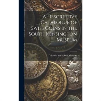 A Descriptive Catalogue of Swiss Coins in the South Kensington Museum