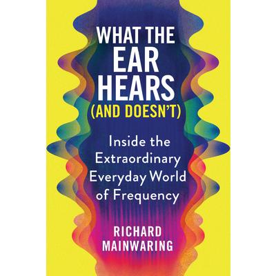 What the Ear Hears (and Doesn’t)