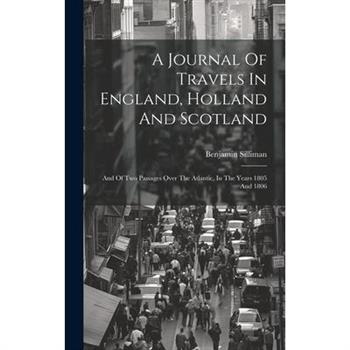 A Journal Of Travels In England, Holland And Scotland
