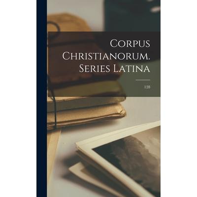 Corpus Christianorum. Series Latina; 128