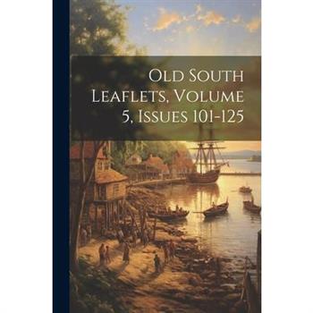 Old South Leaflets, Volume 5, issues 101-125