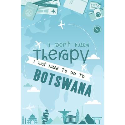 I Don’t Need Therapy I Just Need To Go To BOTSWANA