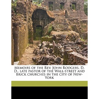 Memoirs of the Rev. John Rodgers, D. D., Late Pastor of the Wall-Street and Brick Churches in the City of New-York