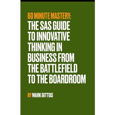 The SAS Guide to Innovative Thinking in Business From the Battlefield to the Boardroom