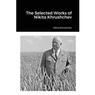 The Selected Works of Nikita Khrushchev