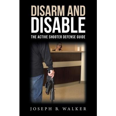 Disarm and DisableThe Active Shooter Defense Guide