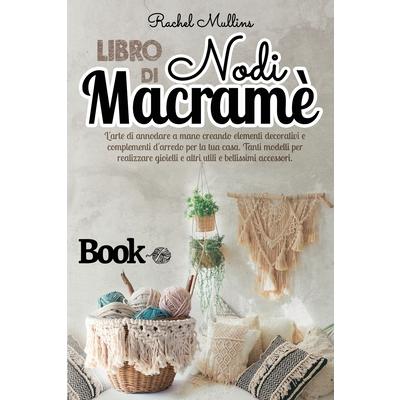 Libro di nodi Macram癡 - L'arte di annodare a mano creando elementi decorativi e complementi d'arredo per la tua casa | 拾書所