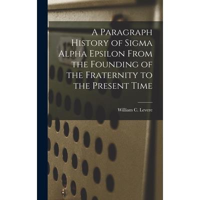 A Paragraph History of Sigma Alpha Epsilon From the Founding of the Fraternity to the Present Time