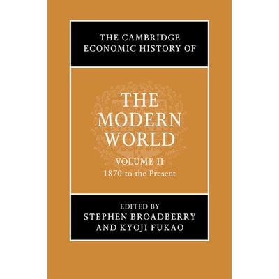 The Cambridge Economic History of the Modern World: Volume 2, 1870 to the Present