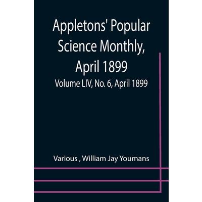 Appletons’ Popular Science Monthly, April 1899; Volume LIV, No. 6, April 1899