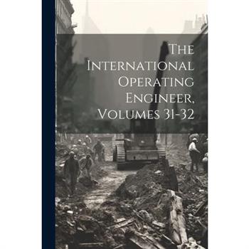 The International Operating Engineer, Volumes 31-32