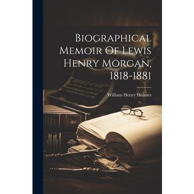 Biographical Memoir Of Lewis Henry Morgan, 1818-1881 | 拾書所