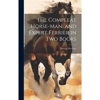 The Compleat Horse-man, and Expert Ferrier in two Books