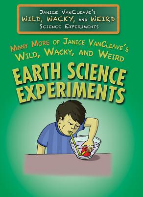 Many More of Janice VanCleave’s Wild, Wacky, and Weird Earth Science Experiments