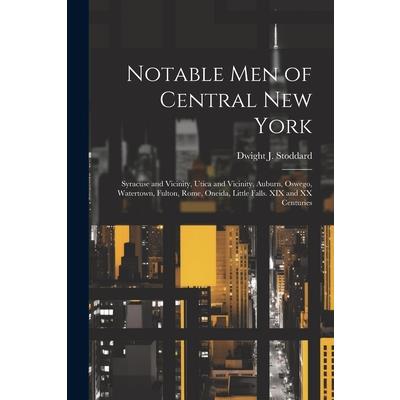 Notable men of Central New York; Syracuse and Vicinity, Utica and Vicinity, Auburn, Oswego, Watertown, Fulton, Rome, Oneida, Little Falls. XIX and XX Centuries | 拾書所