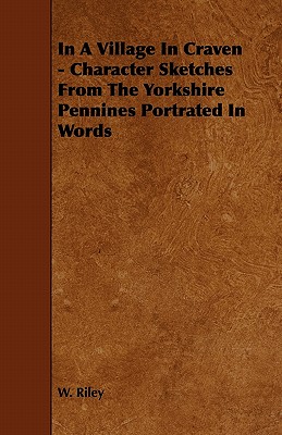 In A Village In Craven - Character Sketches From The Yorkshire Pennines Portrated In Words
