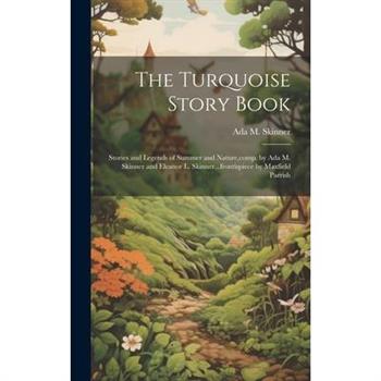 The Turquoise Story Book; Stories and Legends of Summer and Nature, comp. by Ada M. Skinner and Eleanor L. Skinner...frontispiece by Maxfield Parrish