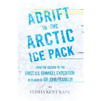Adrift in the Arctic Ice Pack - From the History of the First U.S. Grinnell Expedition in Search of Sir John Franklin