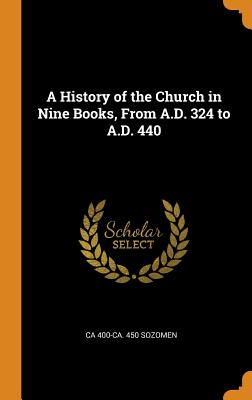 A History of the Church in Nine Books, from A.D. 324 to A.D. 440