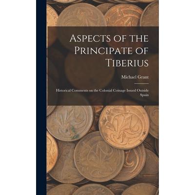 Aspects of the Principate of Tiberius; Historical Comments on the Colonial Coinage Issued Outside Spain | 拾書所