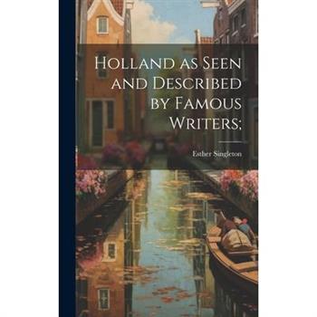 Holland as Seen and Described by Famous Writers;