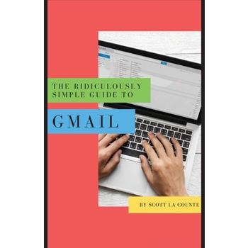 The Ridiculously Simple Guide to Gmail