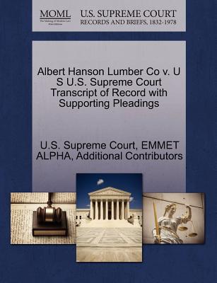 Albert Hanson Lumber Co V. U S U.S. Supreme Court Transcript of Record with Supporting Pleadings