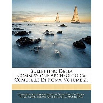 Bullettino Della Commissione Archeologica Comunale Di Roma, Volume 21