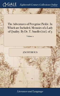 The Adventures of Peregrine Pickle. in Which Are Included, Memoirs of a Lady of Quality. by Dr. T. Smollet [sic]. of 3; Volume 2