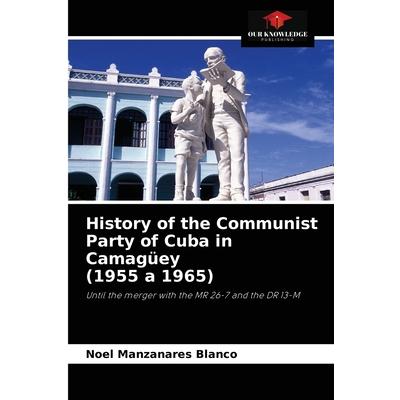 History of the Communist Party of Cuba in Camag羹ey (1955 a 1965)