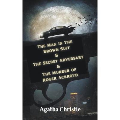 The Man in The Brown Suit & The Secret Adversary & The Murder of Roger Ackroyd