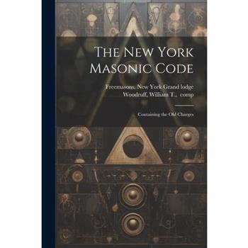 The New York Masonic Code; Containing the Old Charges