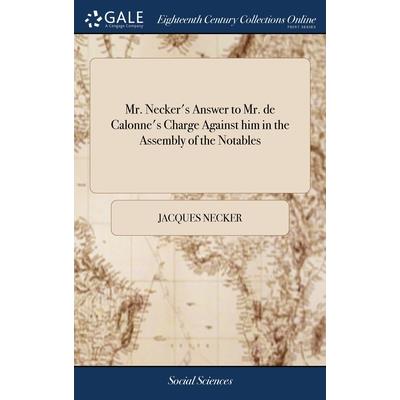 Mr. Necker’s Answer to Mr. de Calonne’s Charge Against him in the Assembly of the Notables