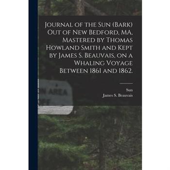 Journal of the Sun (Bark) out of New Bedford, MA, Mastered by Thomas Howland Smith and Kept by James S. Beauvais, on a Whaling Voyage Between 1861 and 1862.