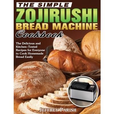 The Simple Zojirushi Bread Machine Cookbook