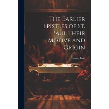 The Earlier Epistles of St. Paul Their Motive and Origin