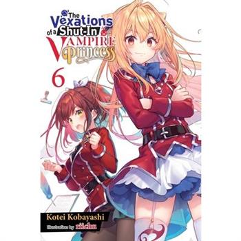 The Vexations of a Shut-In Vampire Princess, Vol. 6 (Light Novel)