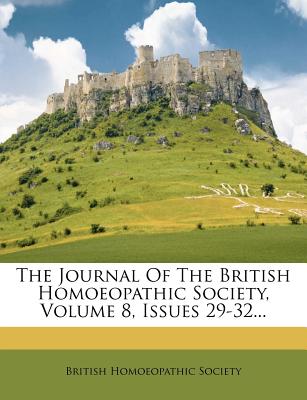 The Journal of the British Homoeopathic Society, Volume 8, Issues 29-32...