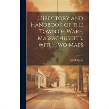Directory and Handbook of the Town of Ware, Massachusetts, With two Maps