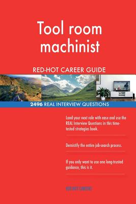Tool room machinist RED-HOT Career Guide; 2496 REAL Interview Questions