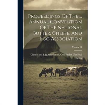 Proceedings Of The ... Annual Convention Of The National Butter, Cheese, And Egg Association; Volume 11