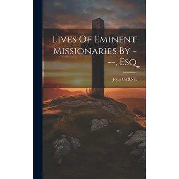 Lives Of Eminent Missionaries By ---, Esq