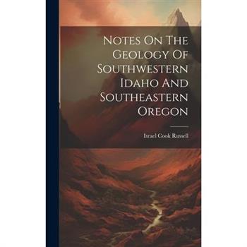 Notes On The Geology Of Southwestern Idaho And Southeastern Oregon
