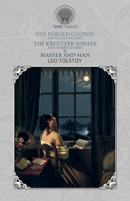 The Forged Coupon, and Other Stories, The Kreutzer Sonata and Other Stories & Master and M