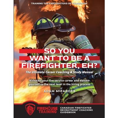 So You Want to Be A Firefighter, Eh?